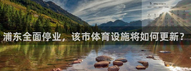 雷鸟体育官网入口：浦东全面停业，该市体育设施将如何更新？