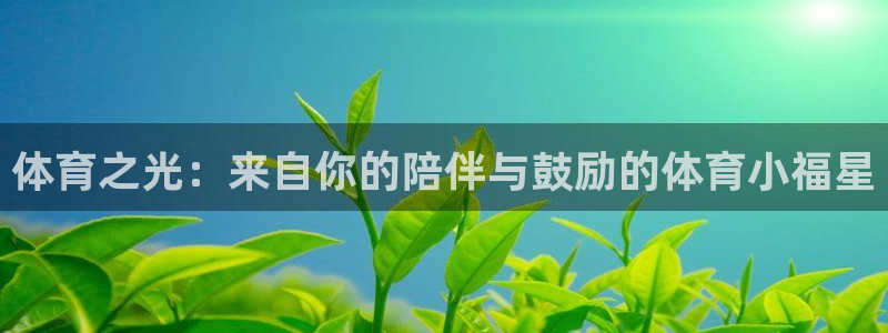 雷鸟体育app下载官网：体育之光：来自你的陪伴与鼓励的体育小福星